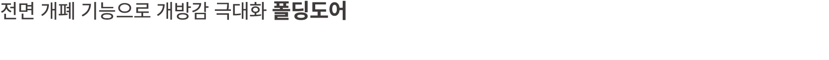 전면 개폐 기능으로 개방감 극대화 폴딩도어
