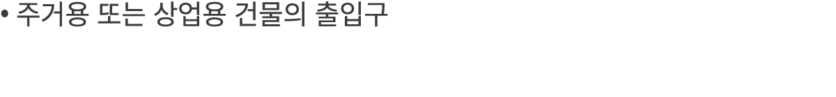 • 주거용 또는 상업용 건물의 출입구