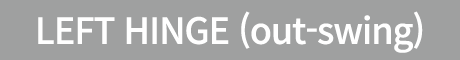 LEFT HINGE (out swing)