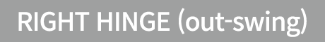 RIGHT HINGE (out swing)